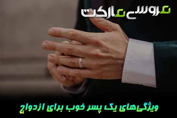 ویژگی های پسر خوب برای ازدواج | 10 ویژگی مهم مرد مناسب برای یک زندگی مشترک موفق